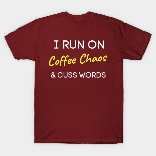 I Run On Coffee Chaos And Cuss Words T-Shirt by QUENSLEY SHOP